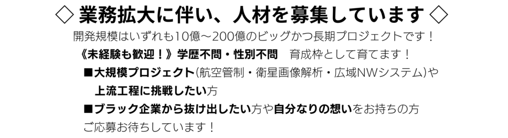 求人　IT　業務拡大　人材募集　開発規模　億　ビッグ　プロジェクト　長期　　未経験　歓迎　学歴不問　性別不問　育成　育てる　大規模　航空管制　衛星画像解析　広域ネットワーク　システム　上流工程　ブラック企業　応募